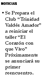 Cuadro de texto: NOTICIASSe Prepara el Club Trinidad Valds Amador a reiniciar el taller El Corazn con que Vivo Prximamente se anunciar su primer reencuentro.