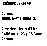 Cuadro de texto: Telfono:32-3440Correo: filialisla@martiano.cuDireccin: Calle 43 No 2609 entre 26 y 28 Nueva Gerona