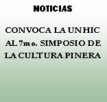 Cuadro de texto: NOTICIASCONVOCA LA UNHIC  AL 7mo. SIMPOSIO DE LA CULTURA PINERA