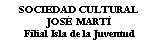 Cuadro de texto: SOCIEDAD CULTURAL JOS MART Filial Isla de la Juventud