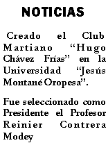 Cuadro de texto: NOTICIAS Creado el Club Martiano Hugo Chvez Fras en la Universidad Jess Montan Oropesa.Fue seleccionado como Presidente el Profesor Reinier Contrera Modey